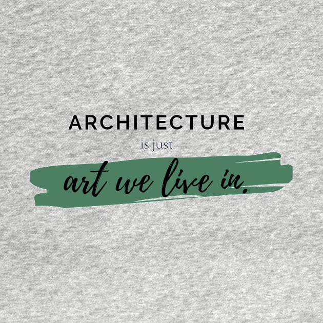 Architecture Is Just Art We Live In Architecture Student Gift by A.P.